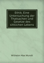 Ethik. Eine Untersuchung der Thatsachen und Gesetze des sittlichen Lebens