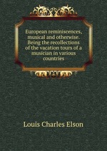 European reminiscences, musical and otherwise. Being the recollections of the vacation tours of a musician in various countries