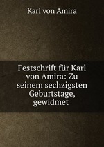 Festschrift fr Karl von Amira: Zu seinem sechzigsten Geburtstage, gewidmet