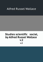 Studies scientific & social, by Alfred Russel Wallace . v.2