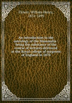 An introduction to the osteology of the Mammalia : being the substance of the course of lectures delivered at the Royal college of surgeons of England in 1870