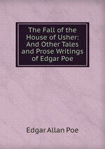 The Fall of the House of Usher: And Other Tales and Prose Writings of Edgar Poe