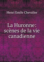 La Huronne: scnes de la vie canadienne