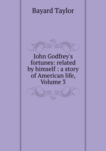 John Godfrey`s fortunes: related by himself : a story of American life, Volume 3