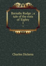 Barnaby Rudge ; a tale of the riots of `Eighty. 1