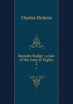 Barnaby Rudge ; a tale of the riots of `Eighty. 2