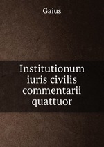 Institutionum iuris civilis commentarii quattuor