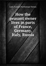 How the peasant owner lives in parts of France, Germany, Italy, Russia