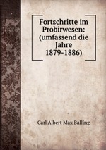 Fortschritte im Probirwesen: (umfassend die Jahre 1879-1886)