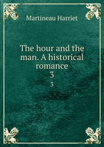 The hour and the man. A historical romance. 3