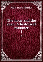 The hour and the man. A historical romance. 1