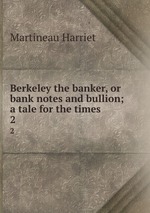 Berkeley the banker, or bank notes and bullion; a tale for the times. 2