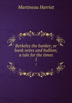Berkeley the banker, or bank notes and bullion; a tale for the times. 1