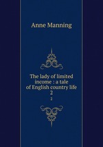 The lady of limited income : a tale of English country life. 2
