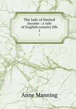 The lady of limited income : a tale of English country life. 1