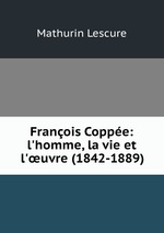 Franois Coppe: l`homme, la vie et l`uvre (1842-1889)