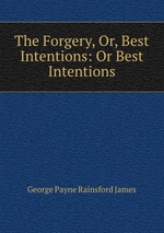 The Forgery, Or, Best Intentions: Or Best Intentions