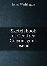 Sketch book of Geoffrey Crayon, gent. pseud