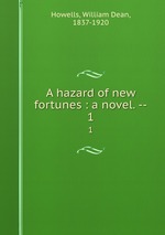 A hazard of new fortunes : a novel. --. 1