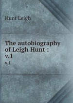 The autobiography of Leigh Hunt :. v.1