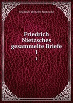 Friedrich Nietzsches gesammelte Briefe. 1