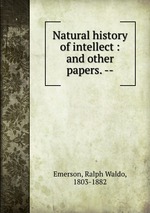 Natural history of intellect : and other papers. --