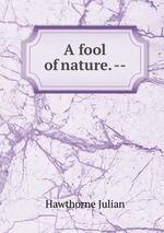 A fool of nature. --