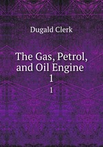 The Gas, Petrol, and Oil Engine .. 1