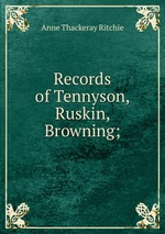 Records of Tennyson, Ruskin, Browning;