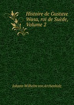 Histoire de Gustave Wasa, roi de Sude, Volume 2