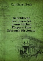 Gerichtliche Sectionen des menschlichen Krpers: Zum Gebrauch fr Aerzte