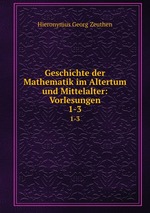 Geschichte der Mathematik im Altertum und Mittelalter: Vorlesungen. 1-3
