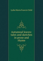 Autumnal leaves: tales and sketches in prose and rhyme