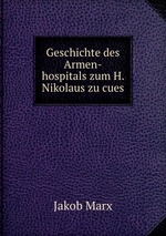 Geschichte des Armen-hospitals zum H. Nikolaus zu cues