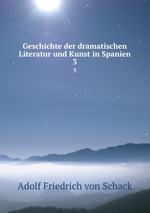 Geschichte der dramatischen Literatur und Kunst in Spanien. 3