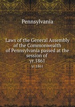 Laws of the General Assembly of the Commonwealth of Pennsylvania passed at the session of . yr.1861