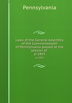 Laws of the General Assembly of the Commonwealth of Pennsylvania passed at the session of . yr.1863