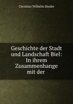 Geschichte der Stadt und Landschaft Biel: In ihrem Zusammenhange mit der