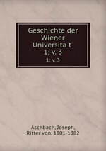 Geschichte der Wiener Universitat .. 1; v. 3