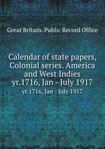 Calendar of state papers, Colonial series. America and West Indies. yr.1716, Jan - July 1917