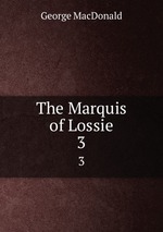 The Marquis of Lossie. 3