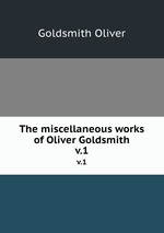 The miscellaneous works of Oliver Goldsmith. v.1