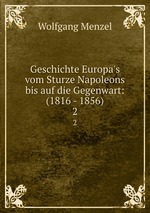 Geschichte Europa`s vom Sturze Napoleons bis auf die Gegenwart: (1816 - 1856). 2