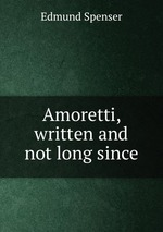 Amoretti, written and not long since