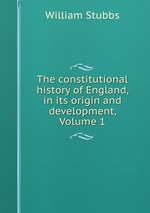 The constitutional history of England, in its origin and development, Volume 1