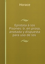 Epstola  los Pisones: tr. en prosa, anotada y dispuesta para uso de los