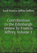 Contributions to the Edinburgh review by Francis Jeffrey, Volume 1