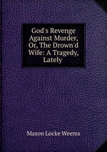 God`s Revenge Against Murder, Or, The Drown`d Wife: A Tragedy, Lately