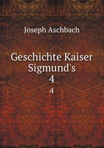 Geschichte Kaiser Sigmund`s. 4