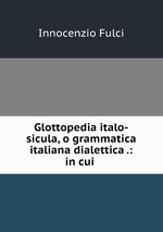 Glottopedia italo-sicula, o grammatica italiana dialettica .: in cui